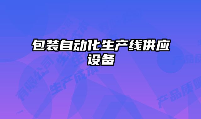 包裝自動(dòng)化生產(chǎn)線(xiàn)供應(yīng)設(shè)備