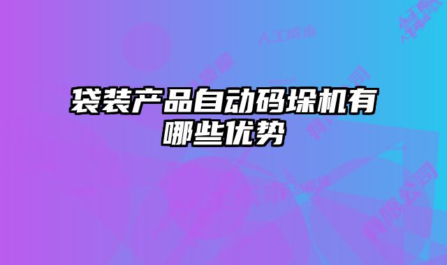 袋裝產(chǎn)品自動(dòng)碼垛機(jī)有哪些優(yōu)勢(shì)